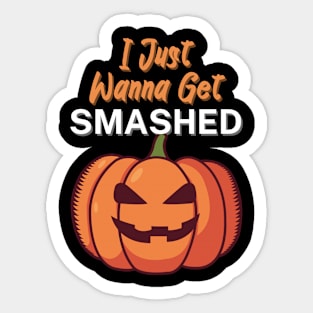 I Just Wanna Get Smashed Sticker